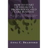 How To Start Up And Run A Prosperous Child Care Business: Day Care, Home Care, 24 Hour Child Care Facilities