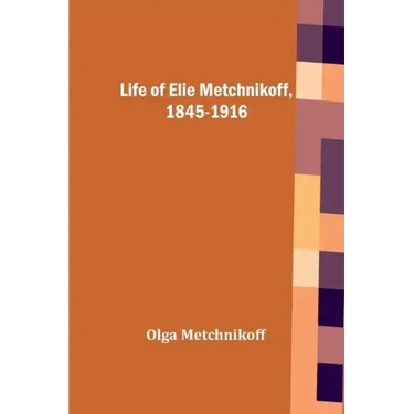Life of Elie Metchnikoff, 1845-1916