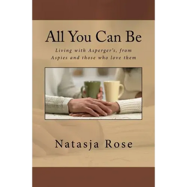 All You Can Be: Living with Asperger's, from Aspies and those who love them