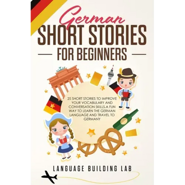 German Short Stories for Beginners: 25 Short Stories To Improve Your Vocabulary and Conversation skills.A Fun Way To Learn The German Language and Tra