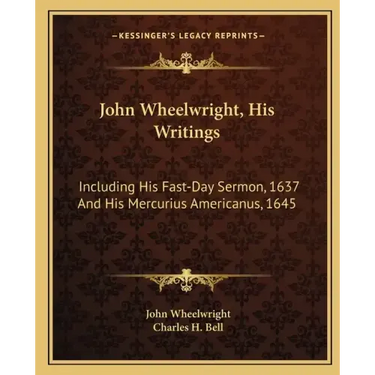 John Wheelwright, His Writings: Including His Fast-Day Sermon, 1637 and His Mercurius Americanus, 1645