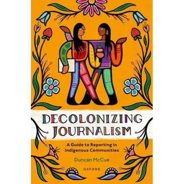Decolonizing Journalism: A Guide to Reporting in Indigenous Communities