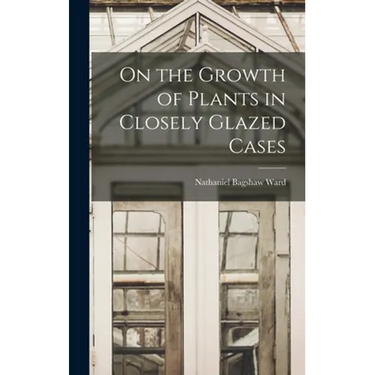 On the Growth of Plants in Closely Glazed Cases