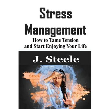 Stress Management: How to Tame Tension and Start Enjoying Your Life