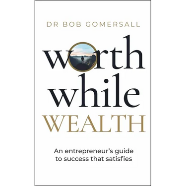 Worthwhile Wealth: An Entrepreneur's Guide to Success That Satisfies