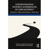 Understanding Women's Experiences of Displacement: Literature, Culture and Society in South Asia