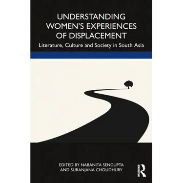 Understanding Women's Experiences of Displacement: Literature, Culture and Society in South Asia