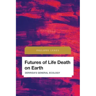 Futures of Life Death on Earth: Derrida's General Ecology