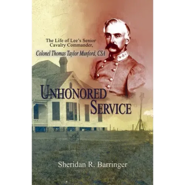 Unhonored Service: The Life of Lee's Senior Cavalry Commander, Colonel Thomas Taylor Munford, CSA