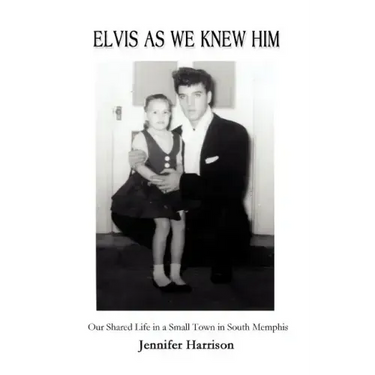 Elvis As We Knew Him: Our Shared Life in a Small Town in South Memphis