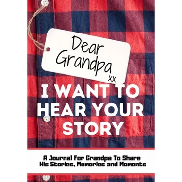 Dear Grandpa. I Want To Hear Your Story: A Guided Memory Journal to Share The Stories, Memories and Moments That Have Shaped Grandpa's Life 7 x 10 inc
