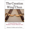 The Creation of Wing Chun: A Social History of the Southern Chinese Martial Arts