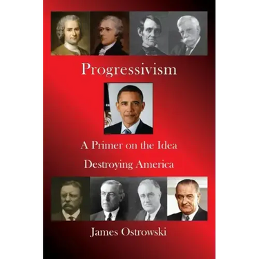 Progressivism: A Primer on the Idea Destroying America