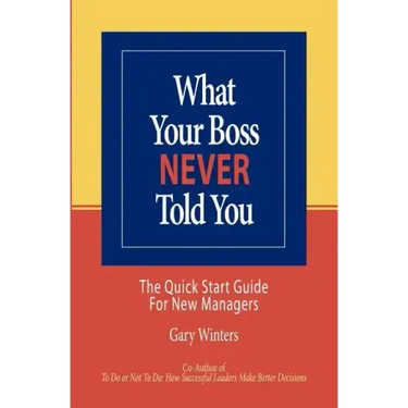 What Your Boss Never Told You: The Quick Start Guide for New Managers