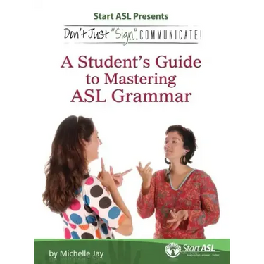 Don't Just Sign... Communicate!: A Student's Guide to Mastering ASL Grammar