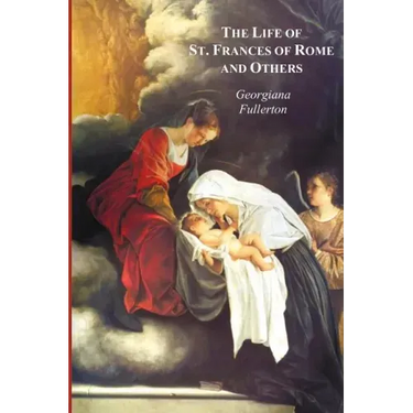 The Life of St. Frances of Rome, and Others - Blessed Lucy of Narni, Dominica of Paradiso, Anne de Montmorency