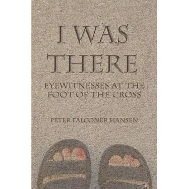 I Was There: Eyewitnesses at the Foot of the Cross