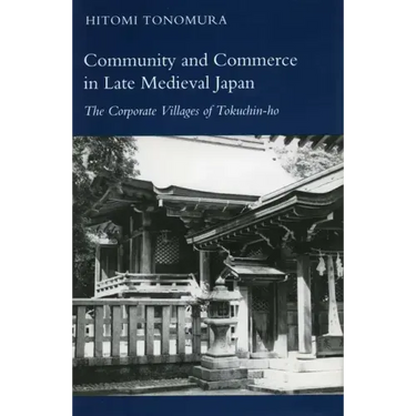 Community and Commerce in Late Medieval Japan: The Corporate Villages of Tokuchin-Ho