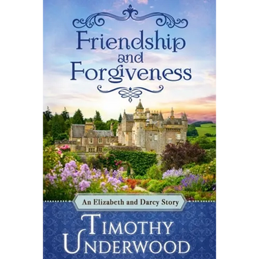 Friendship and Forgiveness: An Elizabeth and Darcy Story