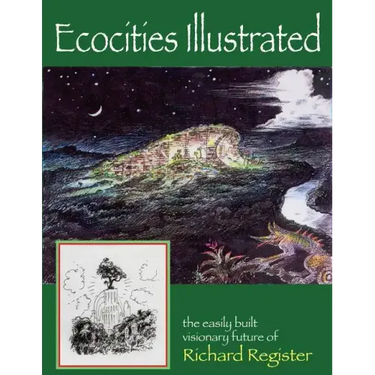 Ecocities Illustrated: the easily built visionary future of Richard Register
