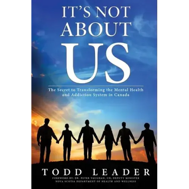 It's Not About Us: The Secret to Transforming the Mental Health and Addiction System in Canada
