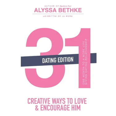 31 Creative Ways to Love and Encourage Him (Dating Edition): One Month To a More Life Giving Relationship (31 Day Challenge) (Volume 2)