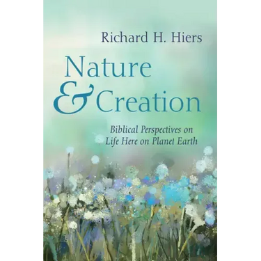Nature and Creation: Biblical Perspectives on Life Here on Planet Earth