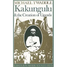 Kakungulu and the Creation of Uganda, 1868-1928: 1868-1928
