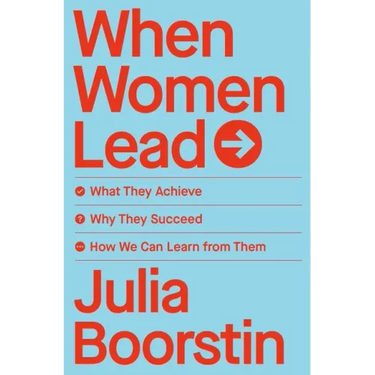 When Women Lead: What They Achieve, Why They Succeed, and How We Can Learn from Them
