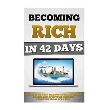 Becoming Rich In 42 Days: The Step By Step Method To Make Money Online And Live Your Dreams Starting From Scratch.