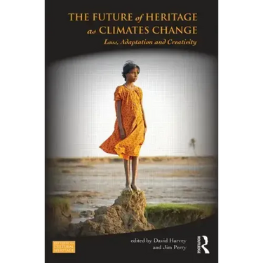 The Future of Heritage as Climates Change: Loss, Adaptation and Creativity