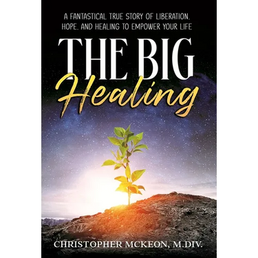 The Big Healing: A Fantastical True Story of Liberation, Hope, and Healing to Empower Your Life