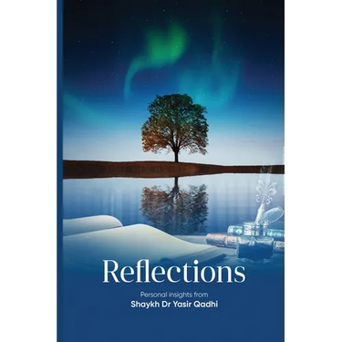 Reflections: Personal Insights From Shaykh Dr. Yasir Qadhi