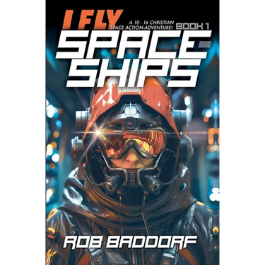 I Fly Spaceships, Book 1: A 10 - 16 Christian Space Action-Adventure!