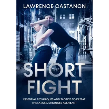 The Short Fight: Essential techniques and tactics to defeat the larger, stronger assailant.