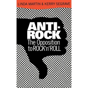Anti-Rock: The Opposition to Rock 'n' Roll