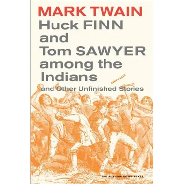 Huck Finn and Tom Sawyer Among the Indians: And Other Unfinished Stories Volume 7