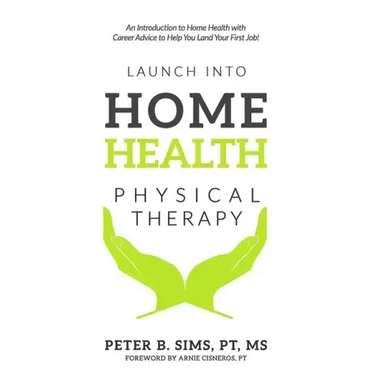 Launch into Home Health Physical Therapy: An Introduction to Home Health with Career Advice to Help You Land Your First Job!