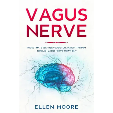 Vagus Nerve: The Ultimate Self Help Guide for Anxiety Therapy Through Vagus Nerve Treatment