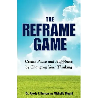 THE REFRAME GAME Create Peace and Happiness by Changing Your Thinking