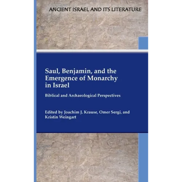 Saul, Benjamin, and the Emergence of Monarchy in Israel: Biblical and Archaeological Perspectives