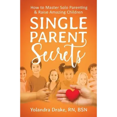 Single Parent Secrets: How to Master Solo Parenting & Raise Amazing Children