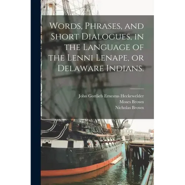 Words, Phrases, and Short Dialogues, in the Language of the Lenni Lenape, or Delaware Indians.