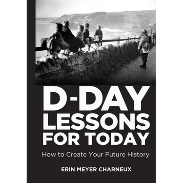 D-Day Lessons for Today: How to Create Your Future History