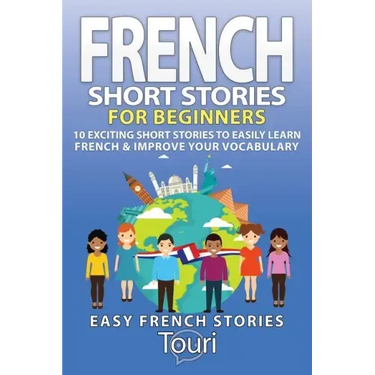 French Short Stories for Beginners: 10 Exciting Short Stories to Easily Learn French & Improve Your Vocabulary