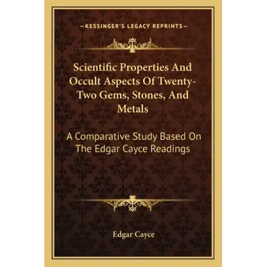 Scientific Properties And Occult Aspects Of Twenty-Two Gems, Stones, And Metals: A Comparative Study Based On The Edgar Cayce Readings