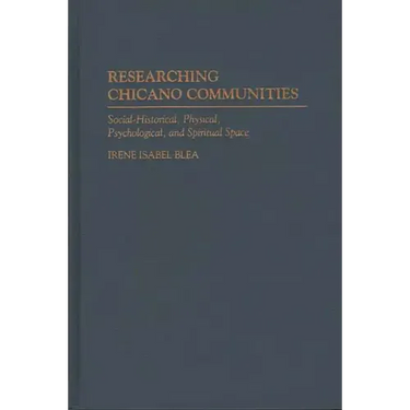 Researching Chicano Communities: Social- Historical, Physical, Psychological, and Spiritual Space