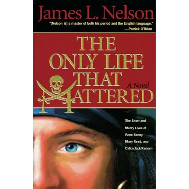 The Only Life That Mattered: The Short and Merry Lives of Anne Bonny, Mary Read, and Calico Jack