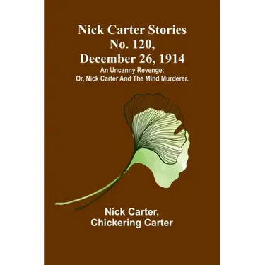 Nick Carter Stories No. 120, December 26, 1914: An uncanny revenge; or, Nick Carter and the mind murderer.