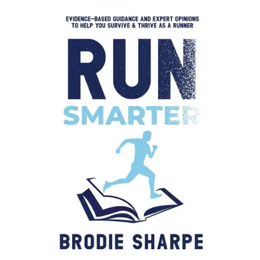 Run Smarter: Evidence-based Guidance and Expert Opinions to Help You Survive & Thrive as a Runner
